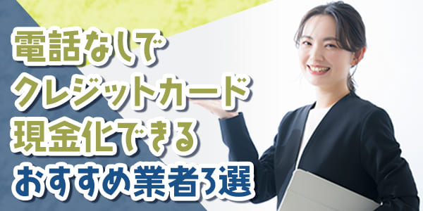 電話なしでクレジットカード現金化できるおすすめ業者3選